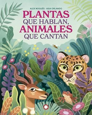 Plantas que hablan, animales que cantan | Nogués, Alex; Orlando, Asia | Cooperativa autogestionària