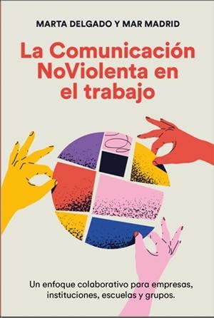 La comunicación NoViolenta en el trabajo | Delgado Urdanibia, Marta/Madrid Caballero, Mar