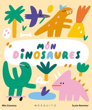 Món dinosaures | Cassany, Mia; Hammer, Susie