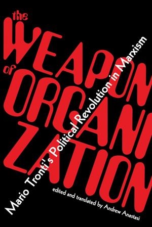 The weapon of organization | Mario Tronti, edited and translated by Andrew Anastasi | Cooperativa autogestionària