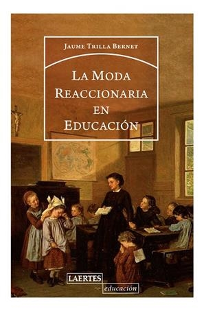 La moda reaccionaria en educación | Trilla Bernet, Jaume | Cooperativa autogestionària