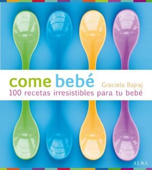 Come bebé: 100 recetas irresistibles para tu bebé | Bajraj, Graciela | Cooperativa autogestionària