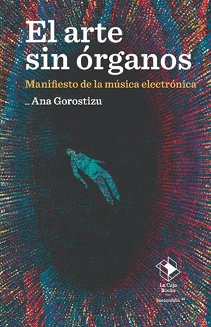 El arte sin órganos | Gorostizu, Ana | Cooperativa autogestionària