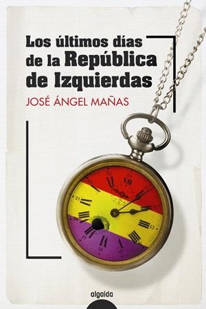 Los últimos días de la República de Izquierdas | Mañas, José Ángel