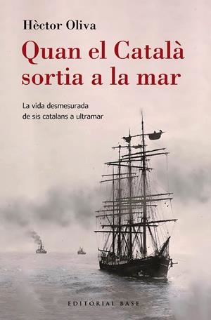 Quan el Català sortia a la mar. La vida desmesurada de sis catalans a ultramar | Oliva Camps, Hèctor | Cooperativa autogestionària