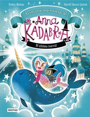 Anna Kadabra. Aventuras legendarias 3. El último narval | Mañas, Pedro/Sierra Listón, David | Cooperativa autogestionària