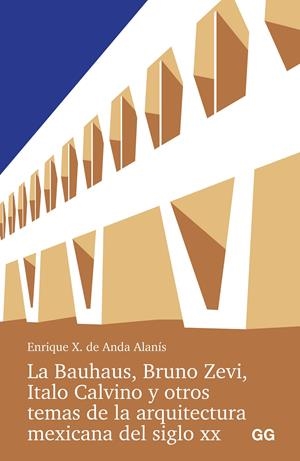 La Bauhaus, Bruno Zevi, Italo Calvino y otros temas de la arquitectura mexicana | Anda Alanis, Enrique X. de | Cooperativa autogestionària