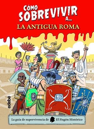 Cómo sobrevivir a la Antigua Roma | El Fisgón histórico