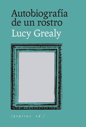 Autobiografía de un rostro | Grealy, Lucy