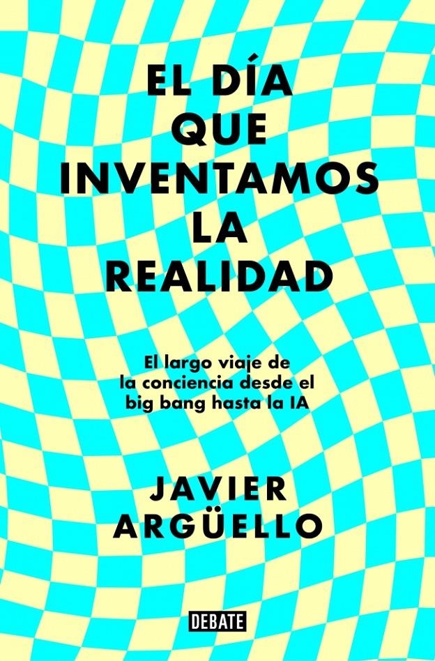 El día que inventamos la realidad | Argüello, Javier