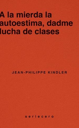 A la mierda la autoestima, dadme lucha de clases | Kindler, Jean-Philippe