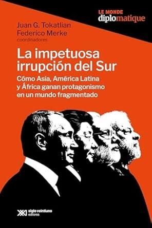 La impetuosa irrupción del Sur | Tokatlian, Juan G.; Merke, Federico | Cooperativa autogestionària