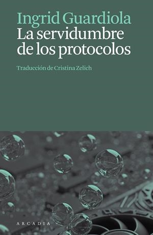 La servidumbre de los protocolos | Guardiola, Ingrid | Cooperativa autogestionària