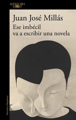 Ese imbécil va a escribir una novela | Millás, Juan José