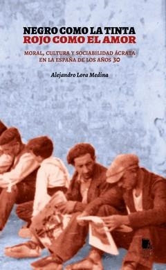 Negro como la tinta, rojo como el amor. Moral, cultura y sociabilidad ácrata en | Lora Medina, Alejandro | Cooperativa autogestionària