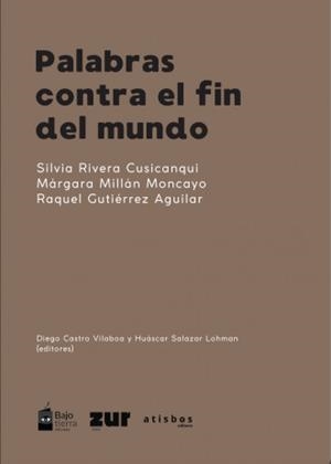 Palabras contra el fin del mundo | Márgara Millán, Raquel Gutierrez Aguilar, Silvia Rivera Cusicanqui