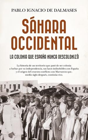 Sáhara Occidental, la colonia que España nunca descolonizó | Pablo Ignacio de Dalmases