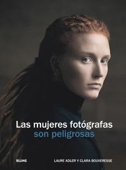 Las mujeres fotógrafas son peligrosas | Adler, Laure/Bouverese, Clara