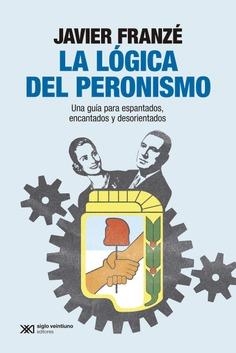 La lógica del peronismo | FRANZÉ, JAVIER | Cooperativa autogestionària