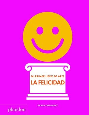 Mi primer libro de arte. La Felicidad | Gozansky, Shana