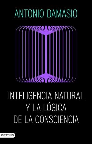 Inteligencia natural y la lógica de la consciencia | Damasio, Antonio | Cooperativa autogestionària
