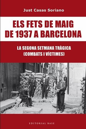 Els Fets de Maig de 1937 a Barcelona. La segona Setmana Tràgica. Combats i vícti | Casas i Soriano, Just