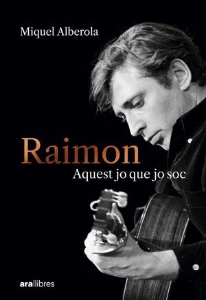 Raimon. Aquest jo que jo soc | Alberola Benavent, Miquel