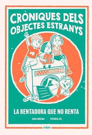 Cròniques dels objectes estranys 1. La rentadora que no renta | Molina, Sara; Hu, Patricia | Cooperativa autogestionària