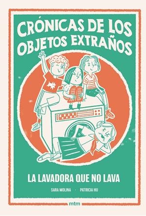 Crónicas de los objetos extraños 1. La lavadora que no lava | Molina, Sara; Hu, Patricia | Cooperativa autogestionària