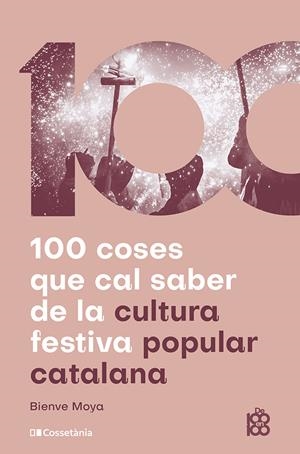 100 coses que cal saber de la cultura festiva popular catalana | Moya-Domènech, Bienve | Cooperativa autogestionària