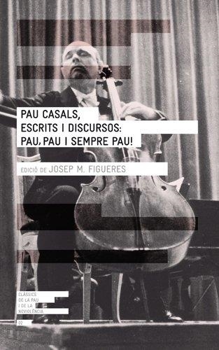 Pau Casals, escrits i discursos: pau, pau i sempre pau! | Figueres, Josep Maria | Cooperativa autogestionària
