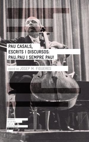 Pau Casals, escrits i discursos: pau, pau i sempre pau! | Figueres, Josep Maria | Cooperativa autogestionària