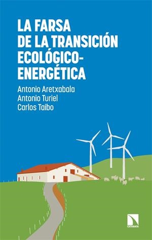 La farsa de la transición ecológico-energética | Aretxabala, Antonio/Turiel, Antonio/Taibo, Carlos | Cooperativa autogestionària