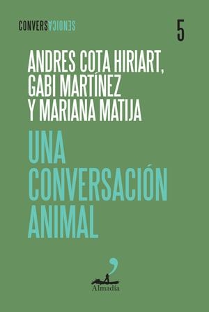 Una conversación animal | Cota Hiriart, Andrés / Martinez, Gabi / Matija, Mariana | Cooperativa autogestionària