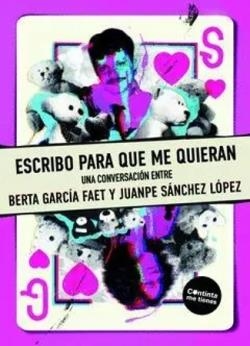 Escribo para que me quieran | García Faet, Berta / Sánchez López, Juanpe