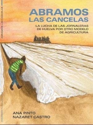 Abramos las cancelas | Jornaleras de Huelva; Pinto, Ana; La Laboratoria