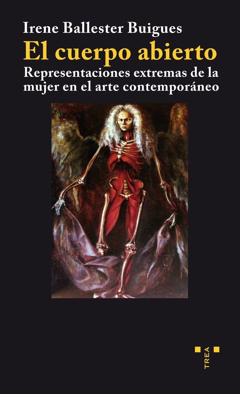 El cuerpo abierto: representaciones extremas de la mujer en el arte contemporáneo | Ballester, Irene | Cooperativa autogestionària