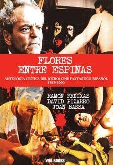 Flores entre espinas. Antología crítica del (otro) cine fantástico español, 1929-2000 | Freixas García, Ramón/Pizarro Gil, David/Bassa Farrés, Joan/Salvador Estébenez, José Luis | Cooperativa autogestionària