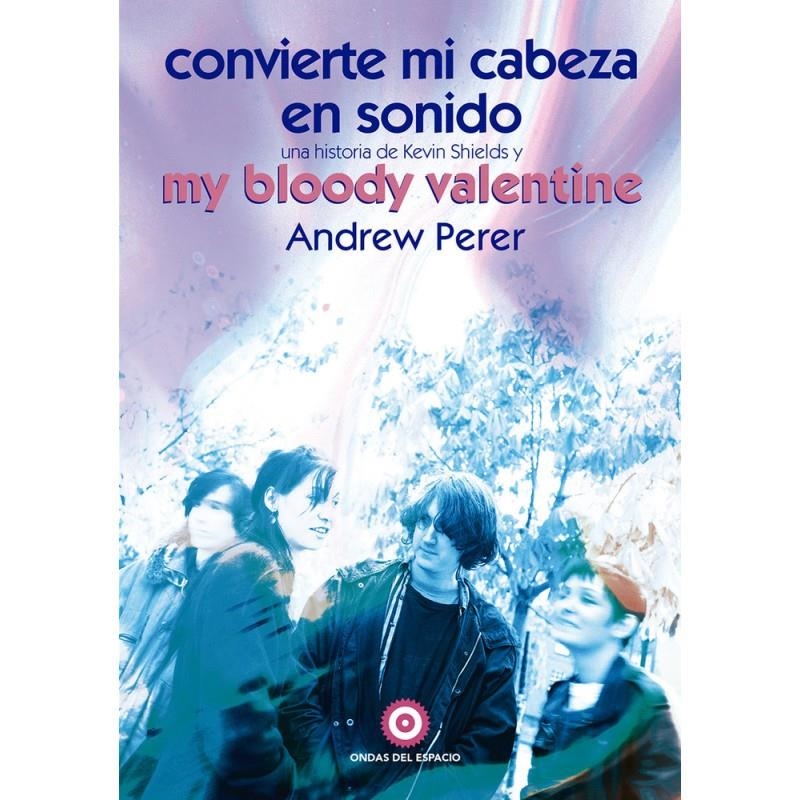 Convierte onvierte mi cabeza en sonido: Una historia de Kevin Shields y My Blood | Perer, Andrew | Cooperativa autogestionària