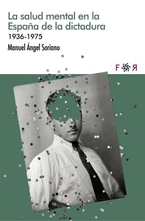 La salud mental en la España de la dictadura | Soriano, Miguel Ángel | Cooperativa autogestionària