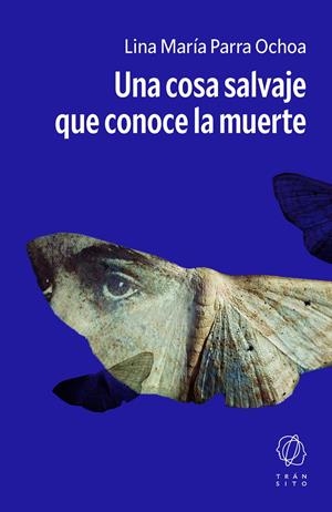 Una cosa salvaje que conoce la muerte | Parra Ochoa, Lina María | Cooperativa autogestionària