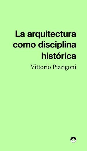 La arquitectura como disciplina histórica | Pizzigoni, Vittorio | Cooperativa autogestionària