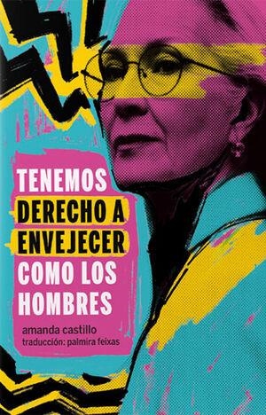 Tenemos derecho a envejecer como los hombres | Castillo, Amanda | Cooperativa autogestionària