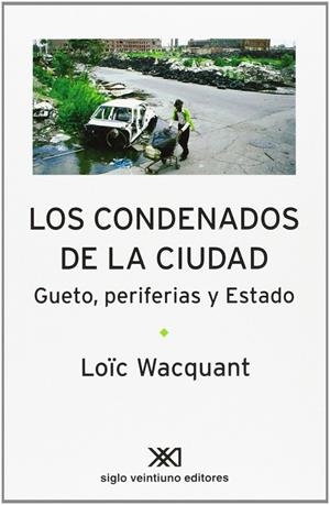 Los condenados de la ciudad. Gueto, Periferias y Estado | Wacquant, Loïc | Cooperativa autogestionària