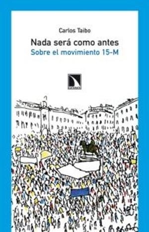 Nada será como antes: sobre el movimiento 15M | Taibo, Carlos | Cooperativa autogestionària