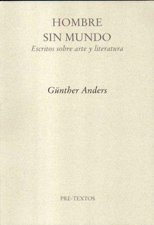 Hombre sin mundo: escritos sobre arte y literatura | Anders, Günther | Cooperativa autogestionària