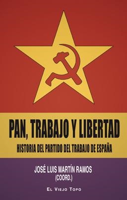 Pan, trabajo y libertad. Historia del partido del Trabajo de España | Martín, José Luís