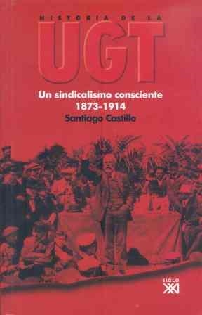 Historia de la UGT: un sindicalismo consciente 1873-1914 | Castillo, Santiago