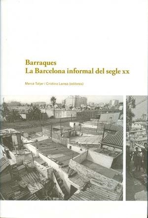Barraques. La Barcelona informal del segle XX | Tatjer, Mercè; Larrea; Cristina
