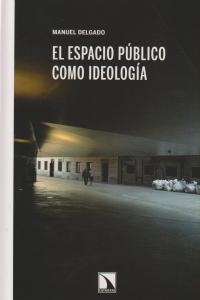 El espacio público como ideología | Delgado, Manuel | Cooperativa autogestionària